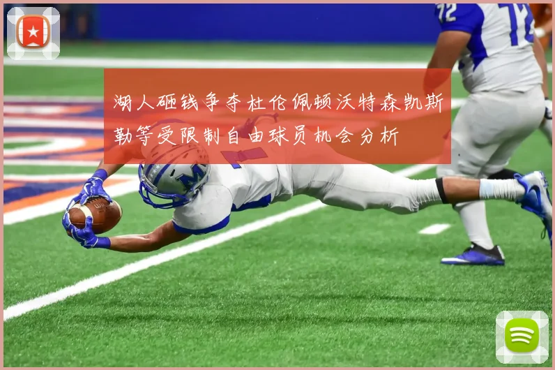 湖人砸钱争夺杜伦佩顿沃特森凯斯勒等受限制自由球员机会分析