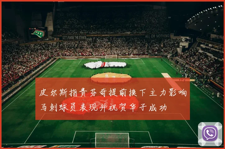 皮尔斯指责芬奇提前换下主力影响马刺球员表现并祝贺华子成功